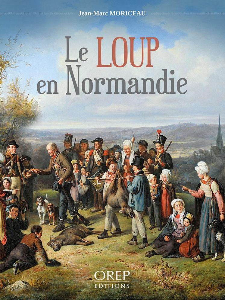 « Le loup en Normandie » par Jean-Marc Moriceau 
(18,00 e, format : 200 x 265 mm, 200 pages).