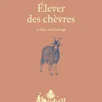 Élever des chèvres et faire son fromage - Éditions Ulmer - 126 pages - 15,90 euros