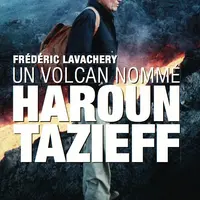 Un volcan nommé Haroun Tazieff