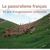 Le pastoralisme français, 50 ans d’organisation collective, par l'association française de pastoralisme.