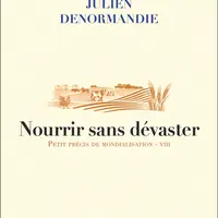 Nourrir sans dévaster - de Julien Denormandie et Erik Orsenna de l'Académie française.