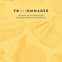 FR(H)OMMAGES : Grammaire des accords fromagers à l’usage des amateurs et des épicurieux