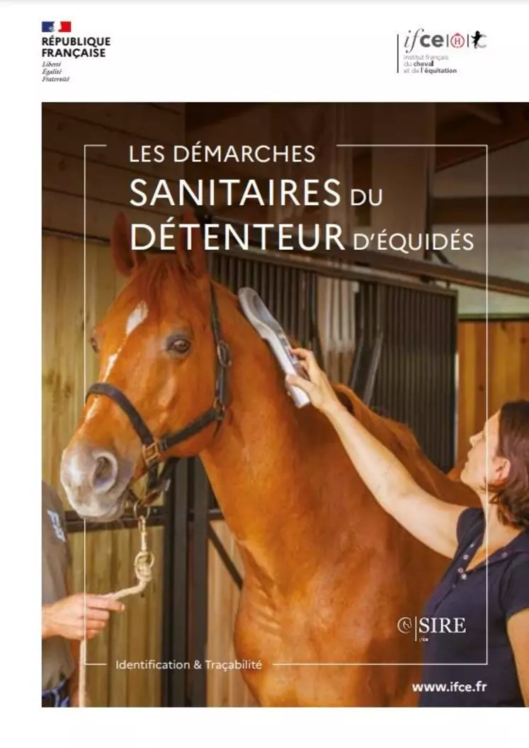 Ce guide a pour objectif de présenter les démarches sanitaires que doit effectuer tout détenteur d’équidés. Il est consultable à l’adresse suivante : 
https://www.ifce.fr/wp-content/uploads/2021/04/SIRE-Guide-DetenteurV2.pdf