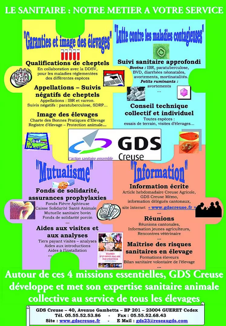 GDS Creuse a pour objet « de contribuer par tous les moyens dont il dispose à l’amélioration de l’état sanitaire de toutes les espèces d’animaux d’élevage ». Cet objet se décline en quatre missions essentielles qui permettent à GDS Creuse de développer et mettre son expertise sanitaire animale collective au service de tous les élevages.