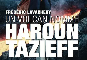 Un volcan nommé Haroun Tazieff