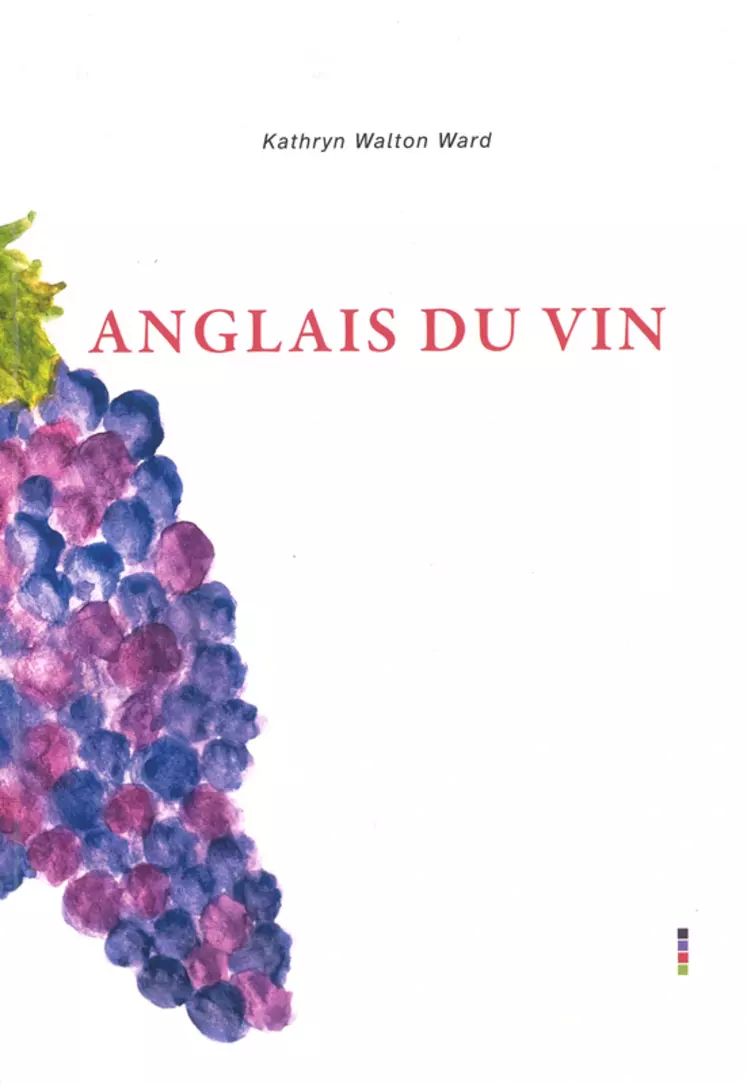Le manuel « Anglais du vin », rédigé par l'américaine Kathryn Walton Ward, est conçu avec des dialogues et une visite fictive de propriété pour être au plus proche ...